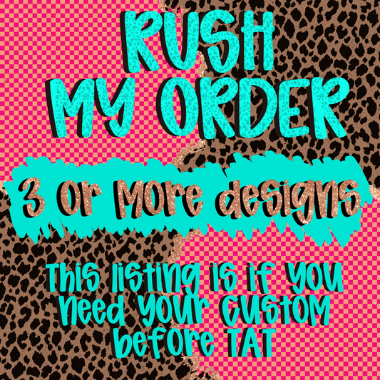 Rush My Order 3 or More Designs