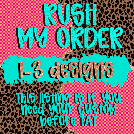 Rush My Order 1-3 Designs